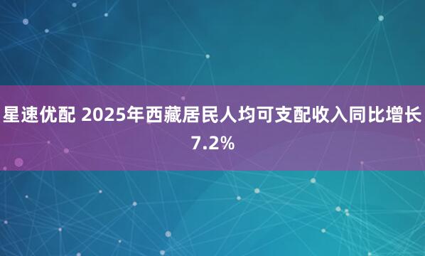 星速优配 2025年西藏居民人均可支配收入同比增长7.2%